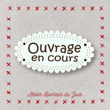 Bouton décoratif en bois "Ouvrage en cours" Atelier bonheur du jour